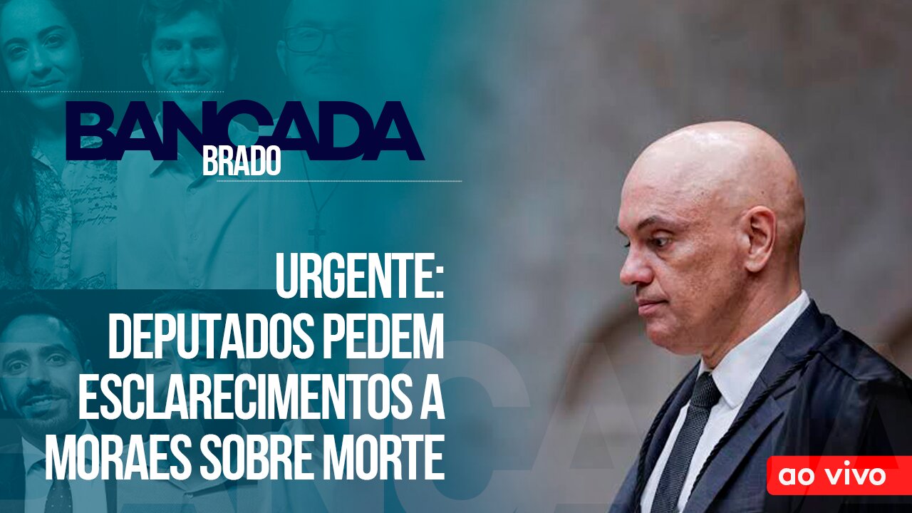 URGENTE: DEPUTADOS PEDEM ESCLARECIMENTOS A MORAES SOBRE MORTE - AO VIVO: BANCADA BRADO - 21/11/2023