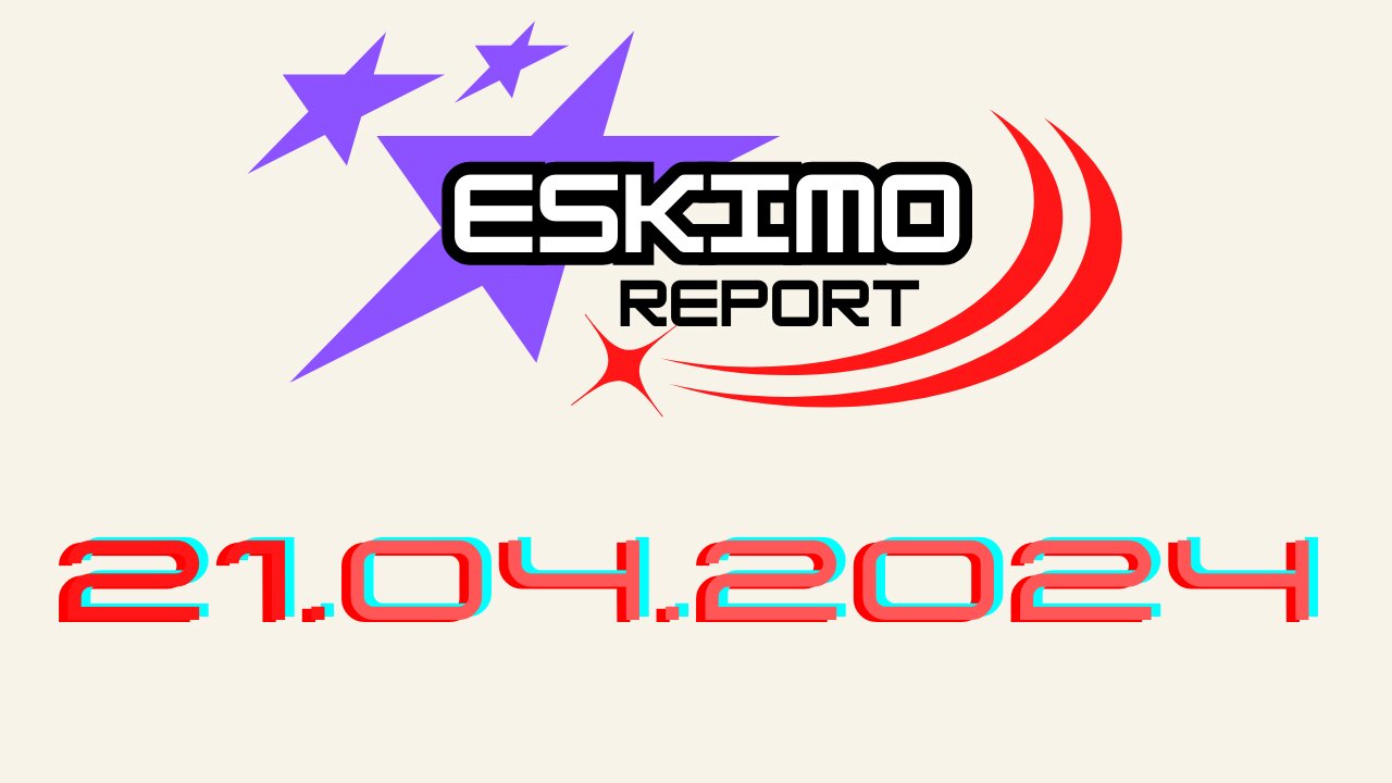 Eskimo Report 21 APR 2024