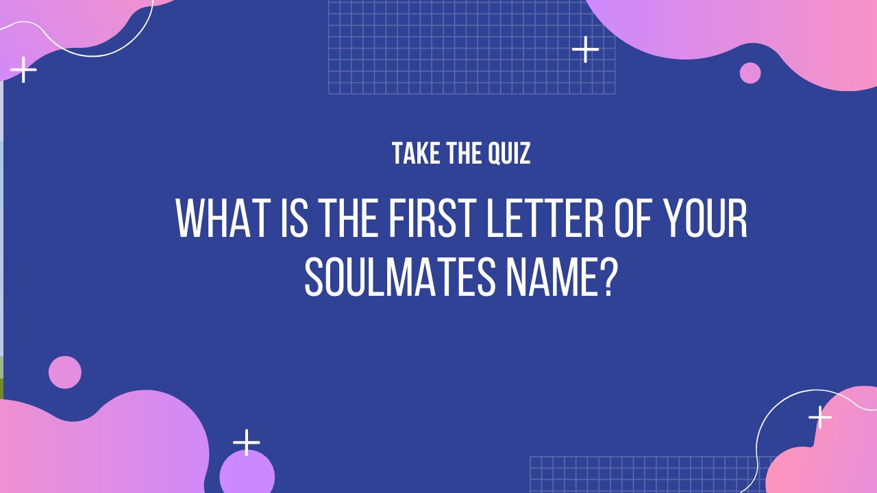 This Quiz Will Reveal The First Letter Of Your Soulmate’s Name