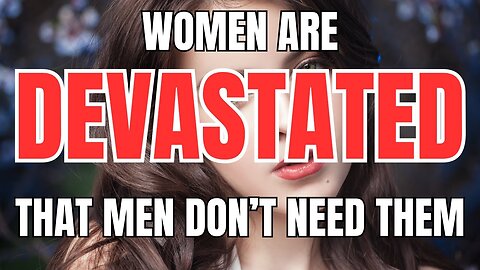 Women are DEVASTATED that Men Don't Need Them