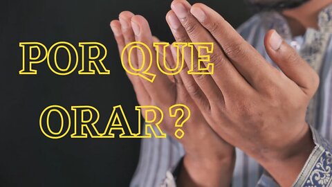 Por que temos que orar? Cortes do Meditando nas Escrituras