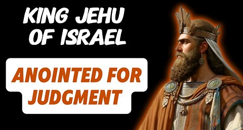 Jehu King of Israel: Anointed for Judgment: King Jehu’s Mission from God (2 Kings 9-10)