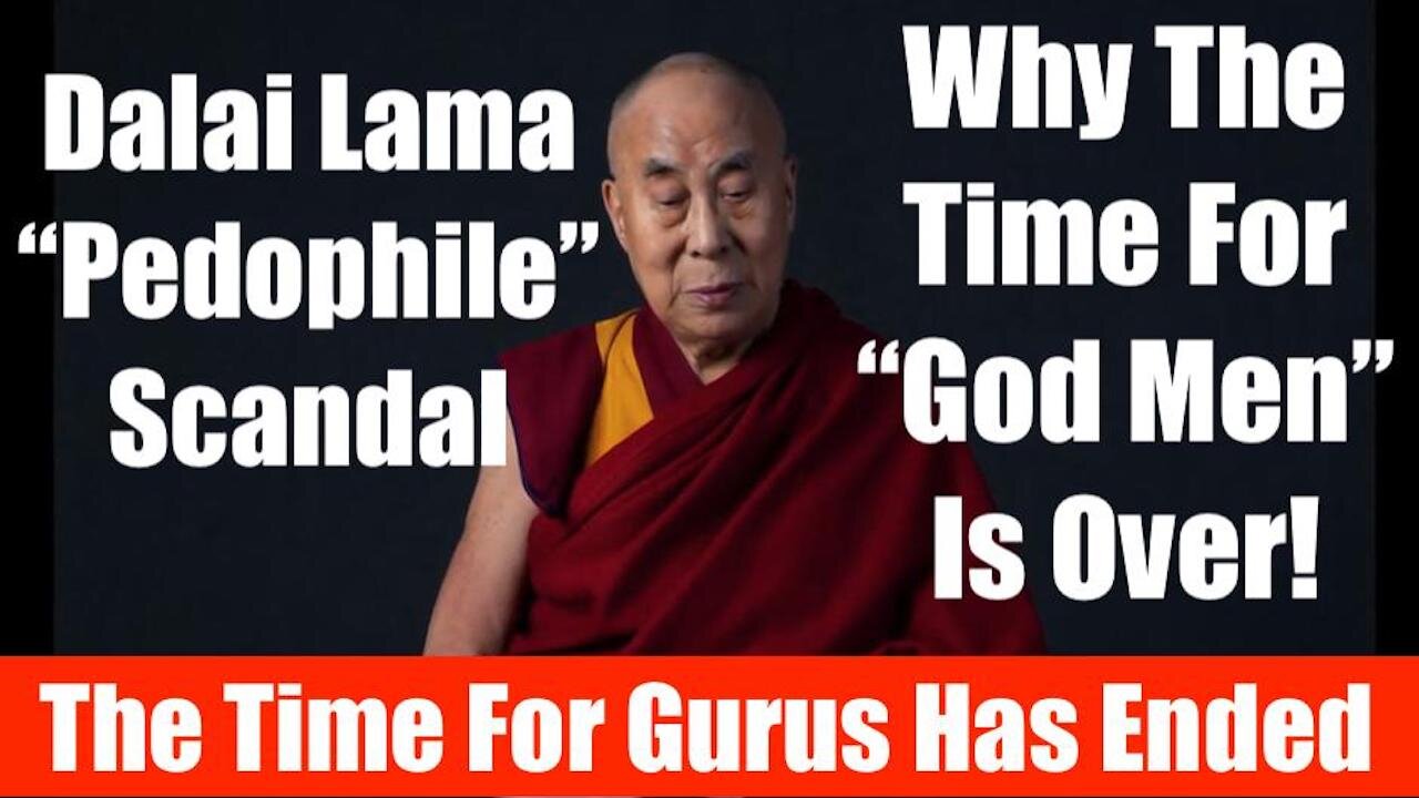 DALAI LAMA "PEDOPHILE" SCANDAL Part 2 - Why The Time For Gurus and "God Men" Has Ended