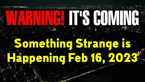 Something Strange is Happening Feb 16, 2023