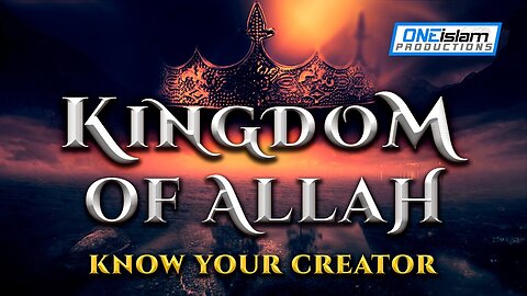 The Kingdom Of ALLAH (know Your Ceartor)