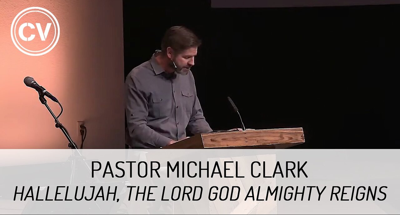 Hallelujah, The Lord God Almighty Reigns - Revelation 19:1-6 - Pastor Michael Clark