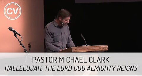 Hallelujah, The Lord God Almighty Reigns - Revelation 19:1-6 - Pastor Michael Clark