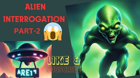 Alien Interrogation PART-2 !!!