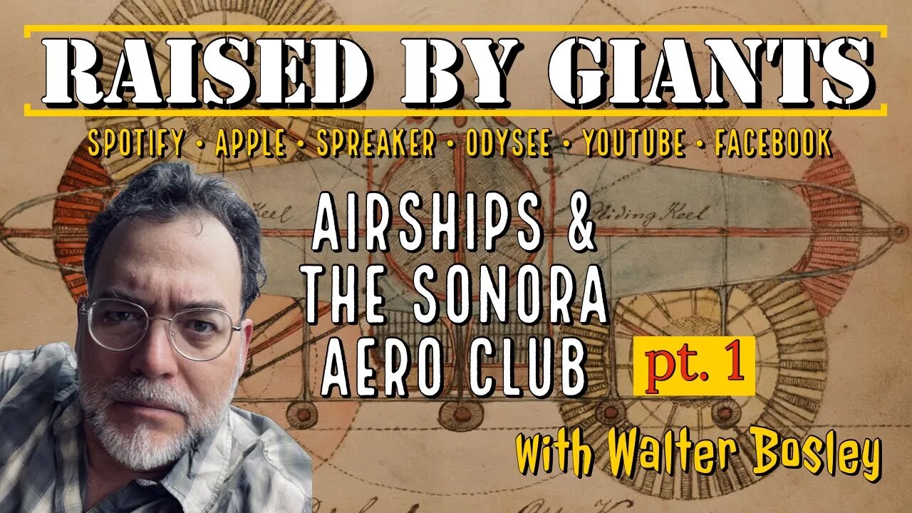 Airships Mysteries & The Sonora Aero Club with Walter Bosley (1/2)