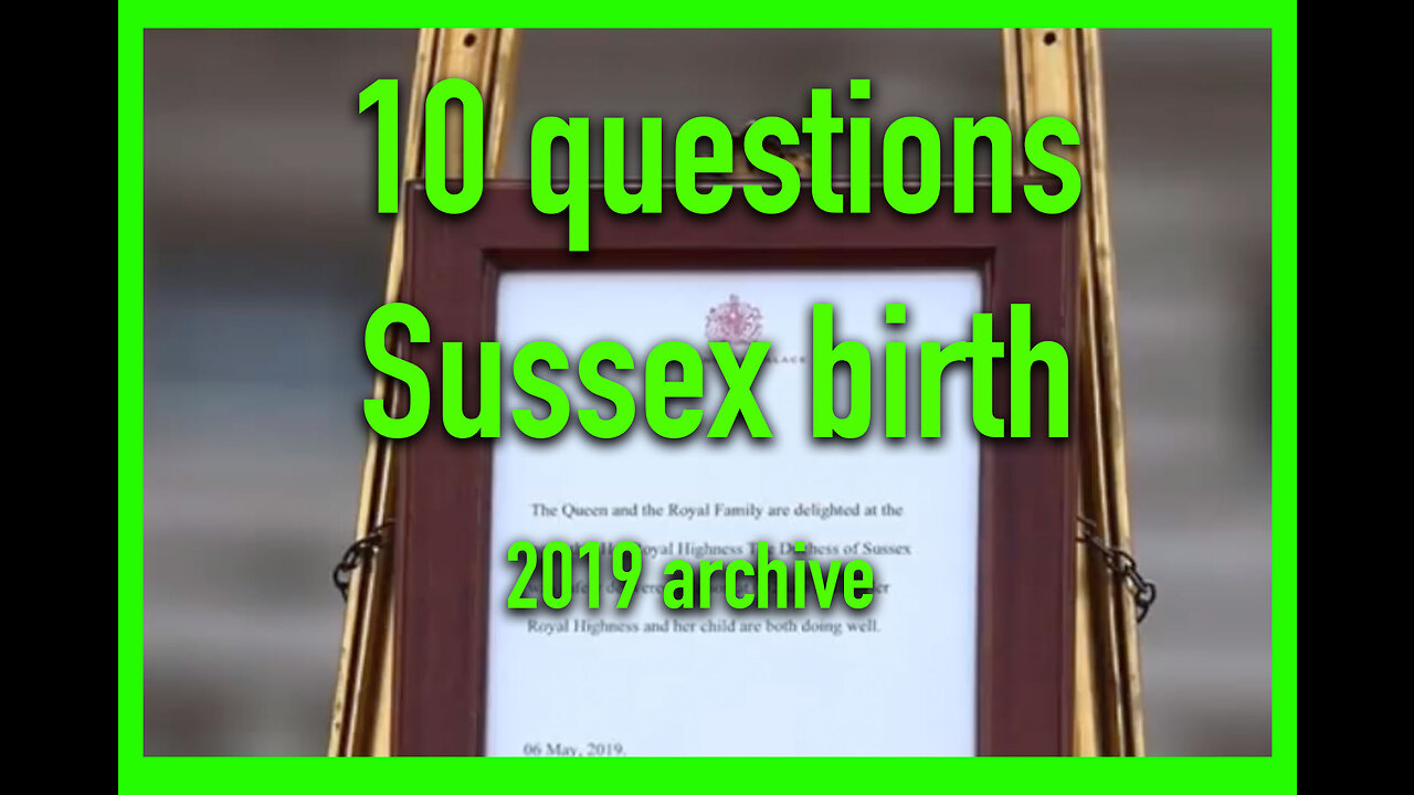 10 QUESTIONS re SUSSEX BIRTH (2019 video)