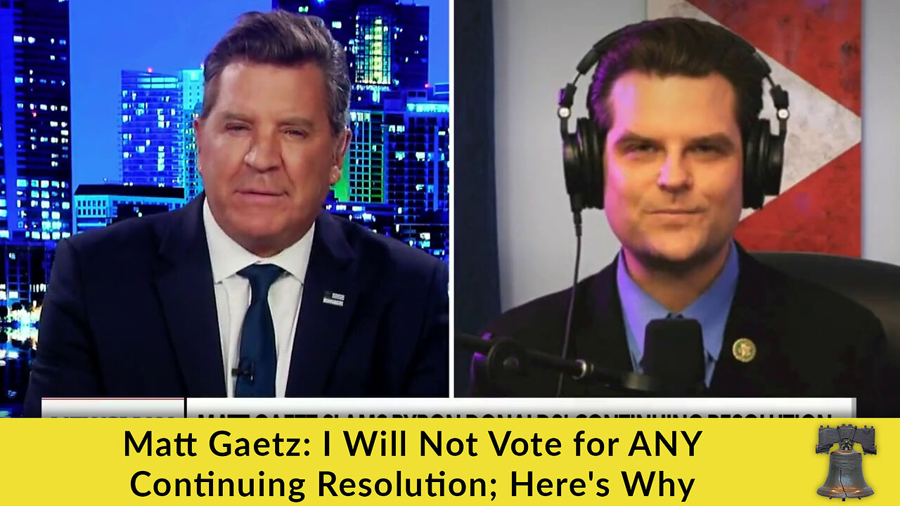 Matt Gaetz: I Will Not Vote for ANY Continuing Resolution; Here's Why