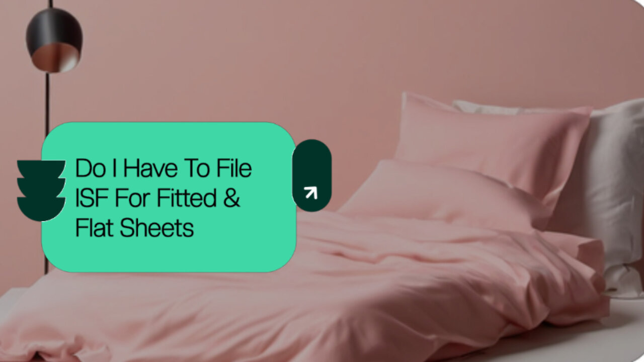 Demystifying ISF Requirements for Fitted Flat Sheets: Are You in Compliance?