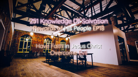251 Knowledge Of Salvation - Rewards of His People EP18 - Have Faith in Jesus Christ, Overcome Evil