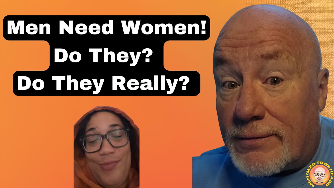 Men Need Women! (Do They? Do They REALLY?)