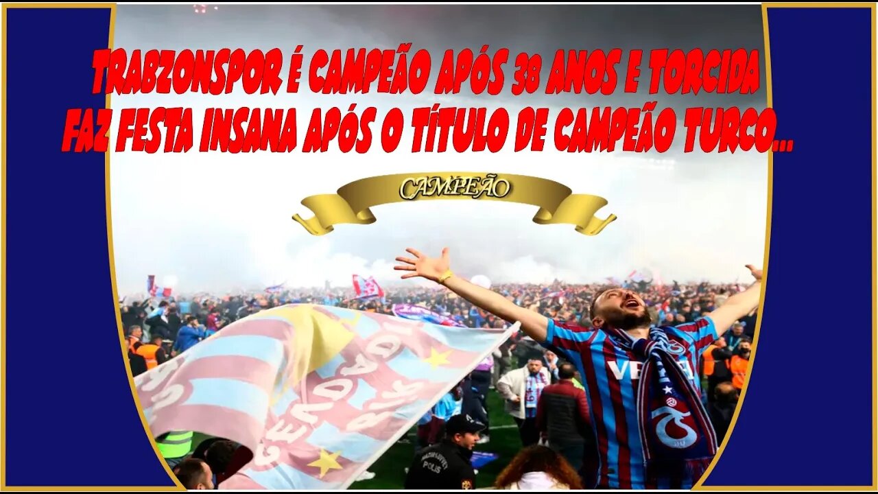 TRABZONSPOR É CAMPEÃO TURCO APÓS 38 ANOS, TORCIDA INVADE O CAMPO E FAZ FESTA ESPETACULAR