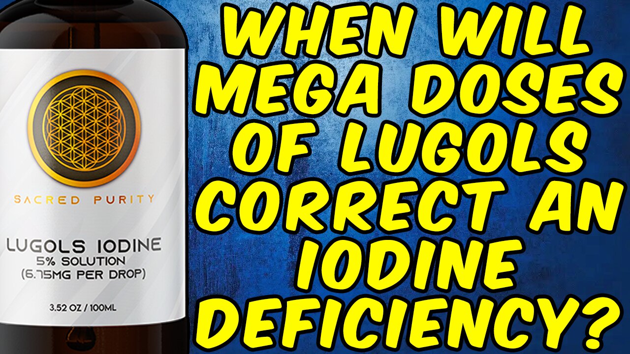 How Will It Take Mega Doses Of Lugols Iodine To Correct An Iodine Deficiency?