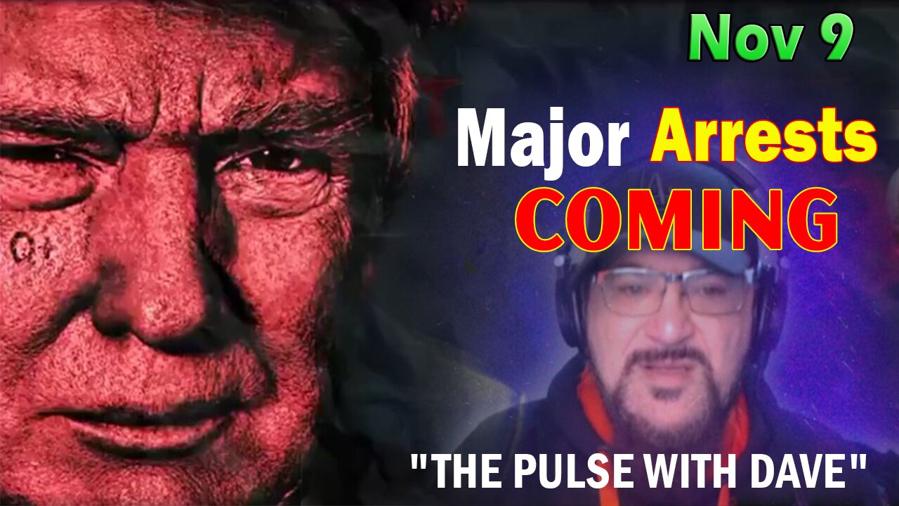 Major Decode HUGE Intel Nov 9: "Major Arrests Coming: THE PULSE WITH DAVE"