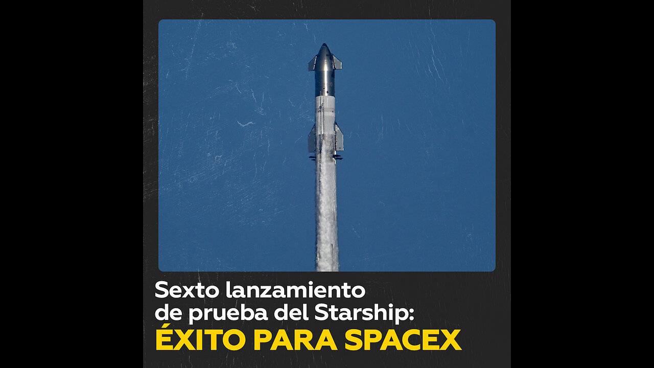 SpaceX completa exitoso sexto lanzamiento de prueba del Starship