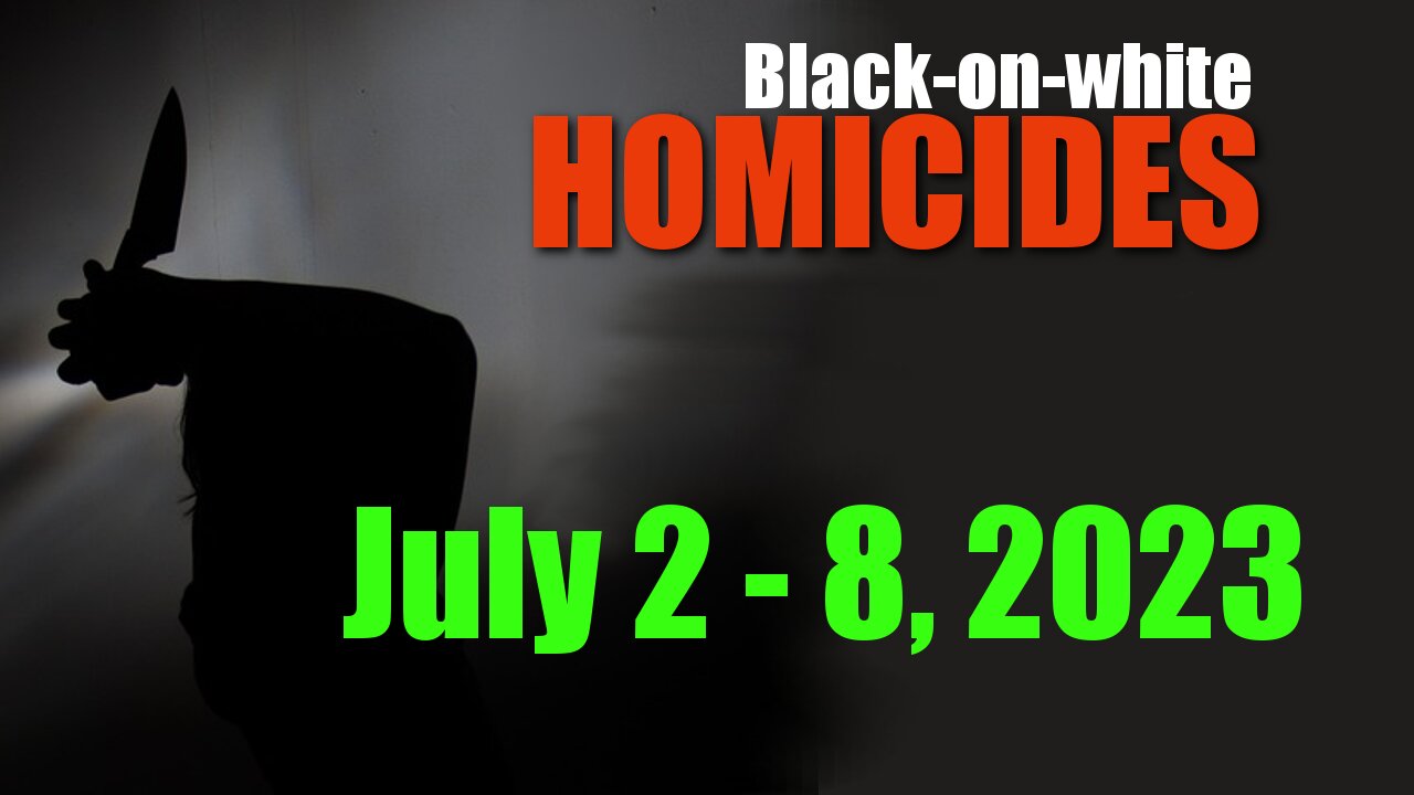 Black-on-White homicides, July 2-8, 2023