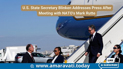 US State Secretary Blinken Addresses Press After Meeting with NATO's Mark Rutte | Amaravati Today