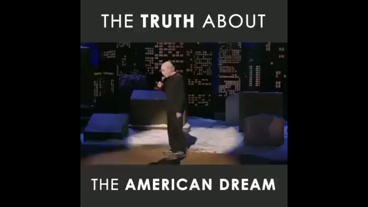 George Carlin “The American Dream” You have to be asleep to believe it.