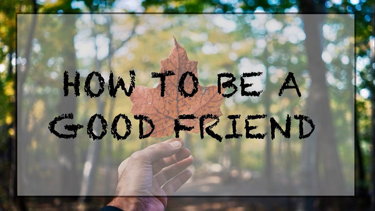 How to be a good friend.