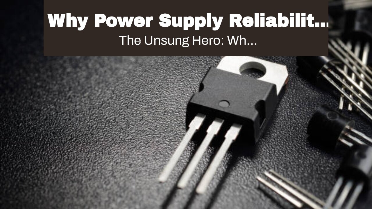 Why Power Supply Reliability is the Unsung Hero of Our Digital Age