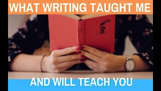 What Writing Taught Me and Will Teach You