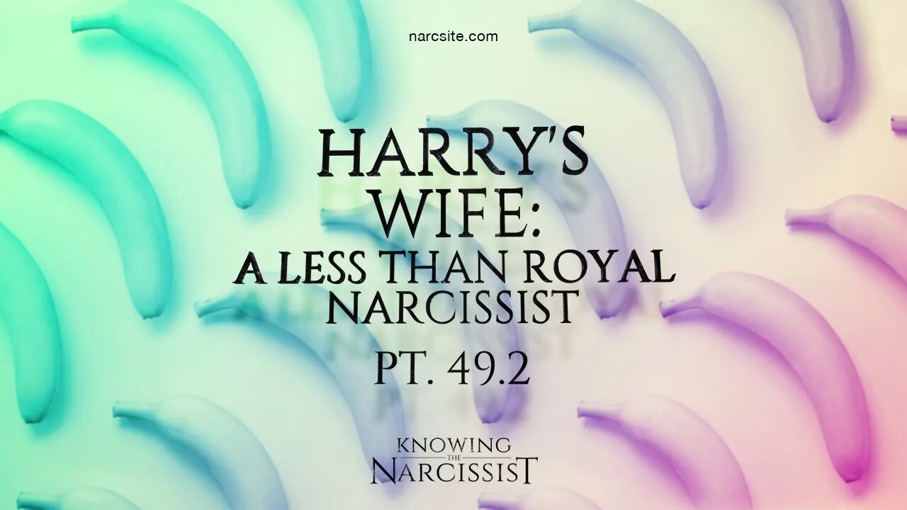 Harry´s Wife : A Less Than Royal Narcissist : Part 49.2