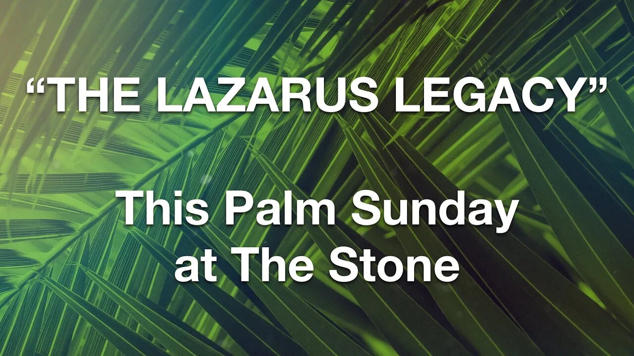 "THE LAZARUS LEGACY" ... Palm Sunday at The Stone - 4-10-2022 at 11am ET