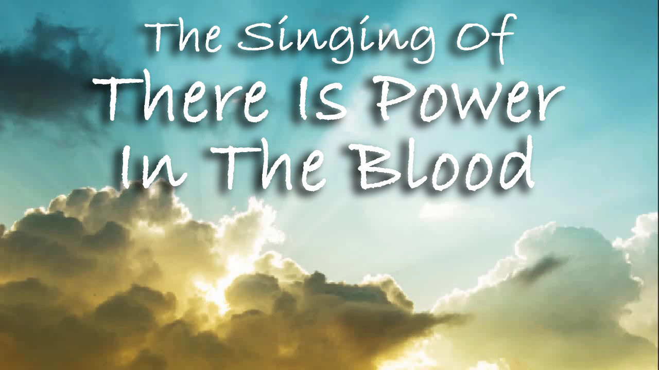 The Singing Of There Is Power In The Blood