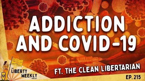 Addiction and COVID-19 ft. The Clean Libertarian Ep. 215