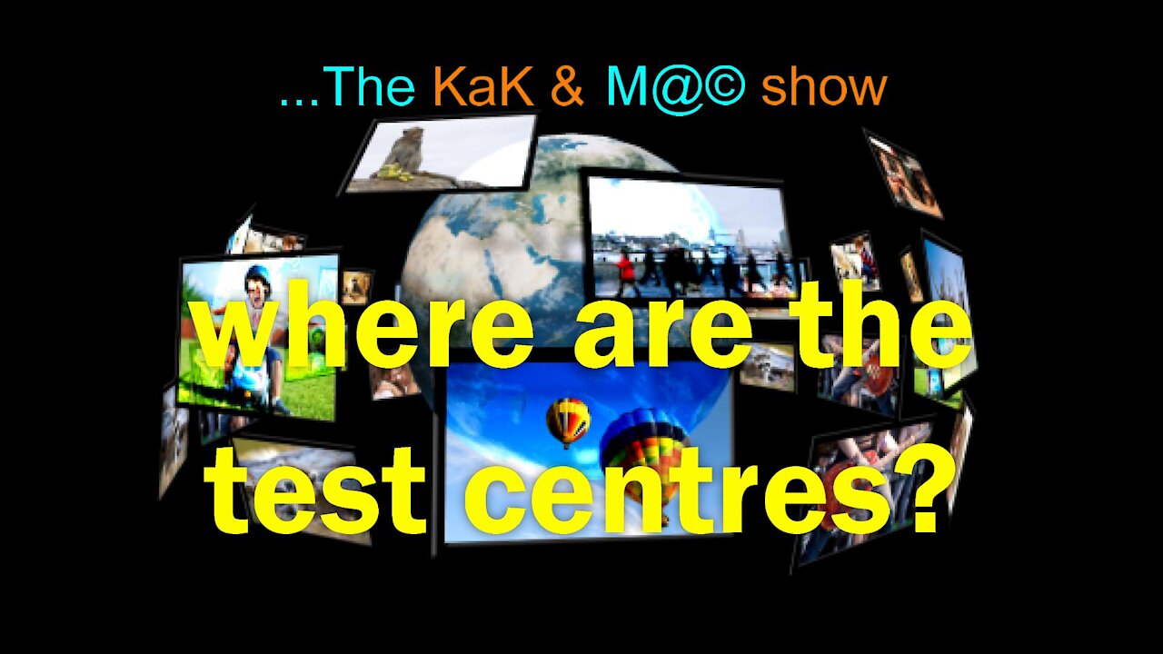 ...The KaK & M@© Show. where are the test centres?
