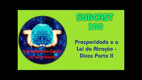 SubCast 350 - Prosperidade e a Lei da Atração - Dicas Parte II #leidaatração