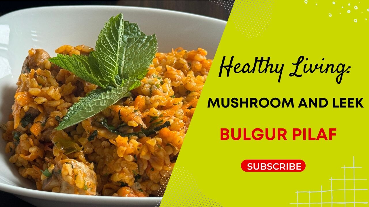 Healthy Living: Mushroom and Leek Bulgur Pilaf