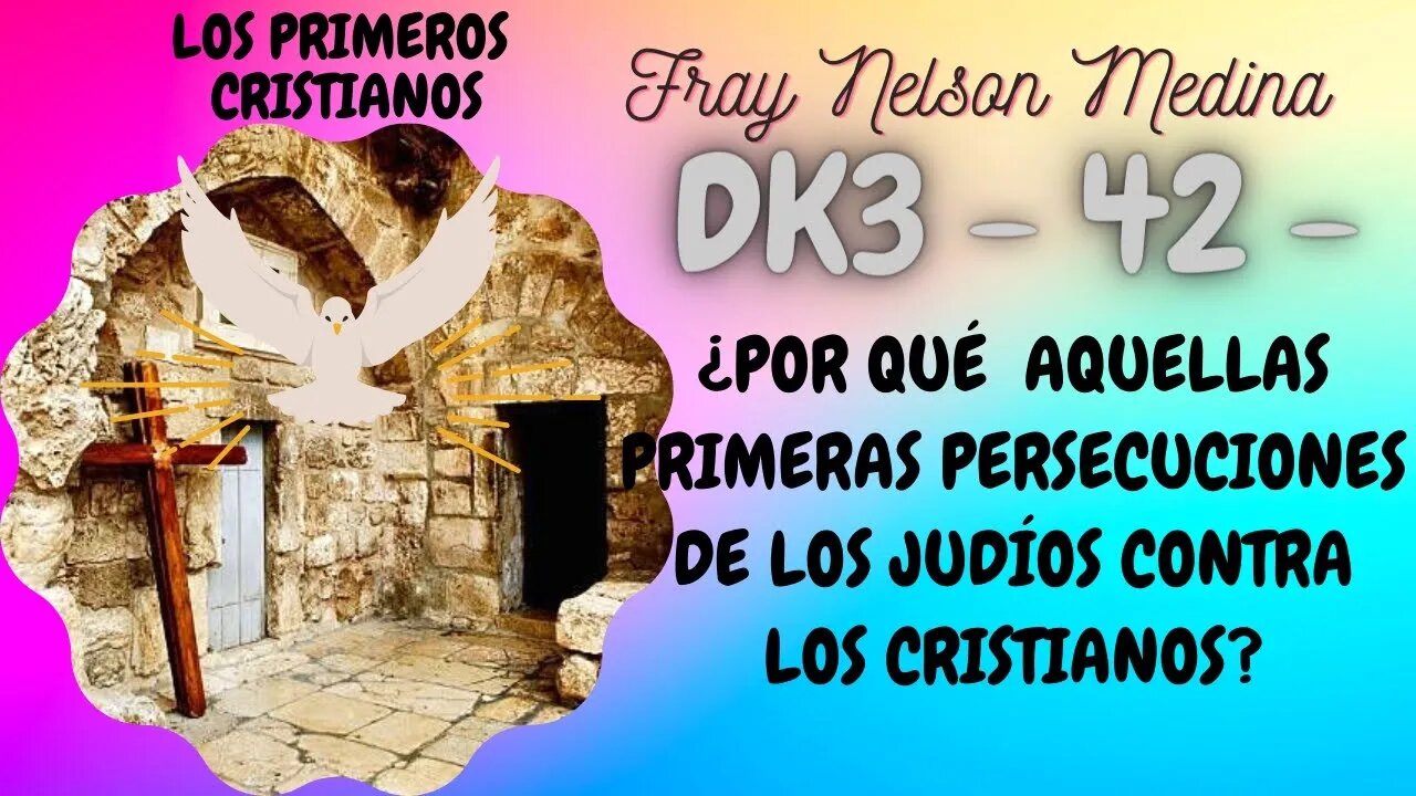 DK3 -42- ¿Porqué aquellas primeras persecuciones de los judíos contra los cristianos? Fray Nelson.