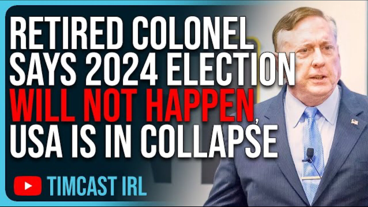 Retired Colonel Says 2024 Election WILL NOT HAPPEN, The USA Is In Massive Collapse