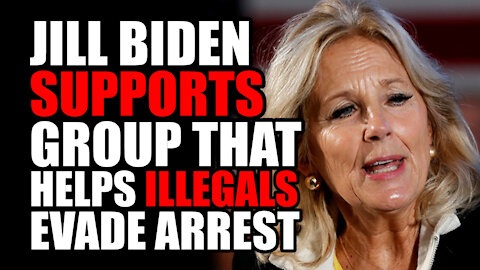 Jill Biden Supports Group that Helps ILLEGALS Evade Arrest