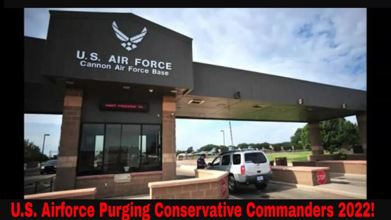 U.S. Airforce Purging Conservative Commanders 2022!