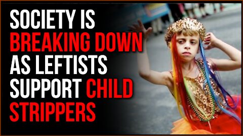 Society Is Breaking Down As The Left Supports CHILD Strippers