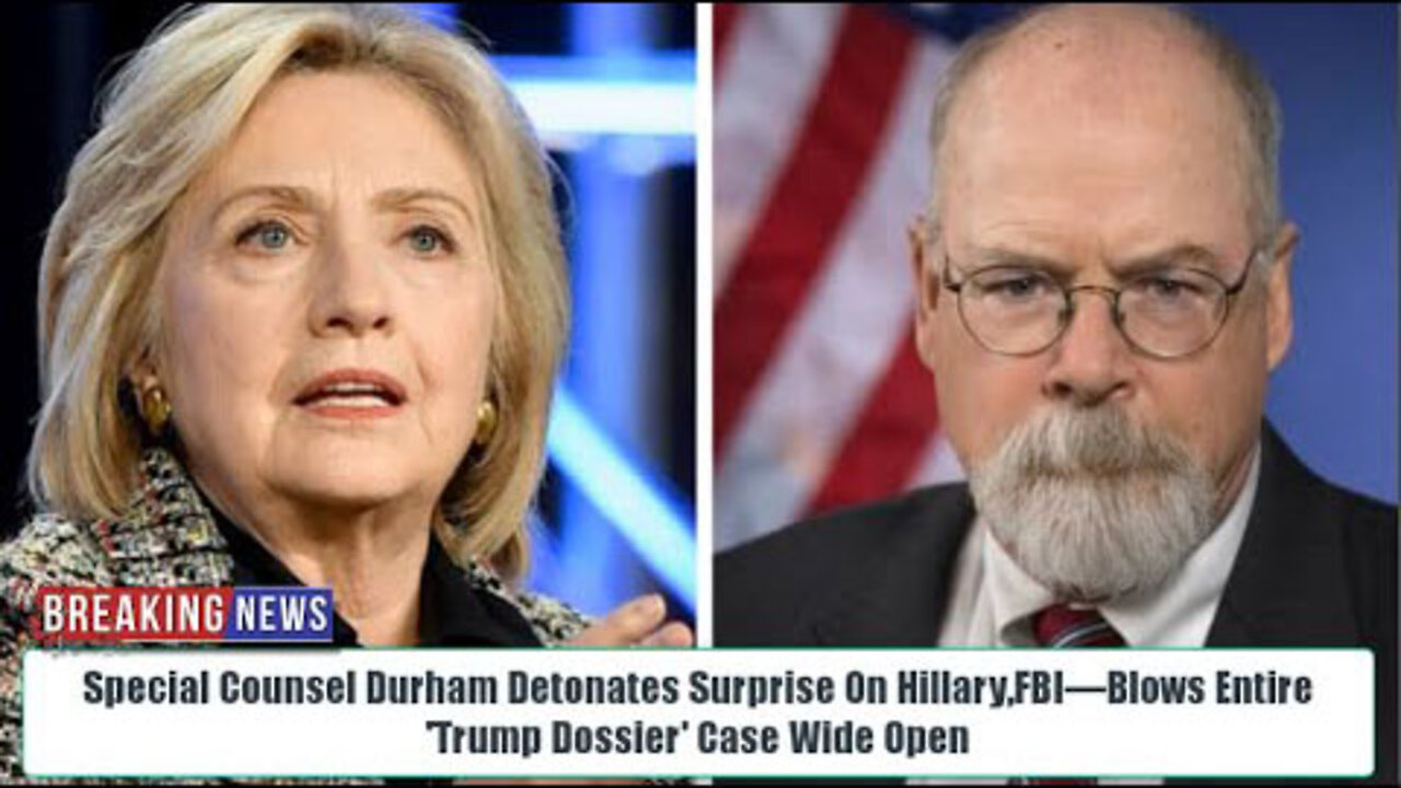 SPECIAL COUNSEL DURHAM DETONATES SURPRISE ON HILLARY,FBI—BLOWS ENTIRE 'TRUMP DOSSIER' CASE WIDE OPEN