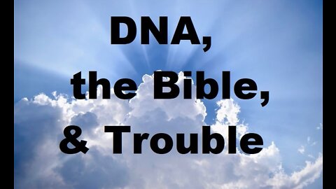 DNA, The Bible, and Trouble
