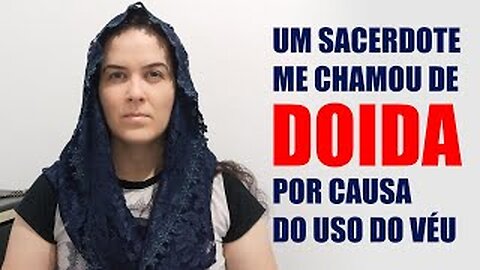 UM SACERDOTE ME CHAMOU DE DOIDA POR CAUSA DO USO DO VÉU