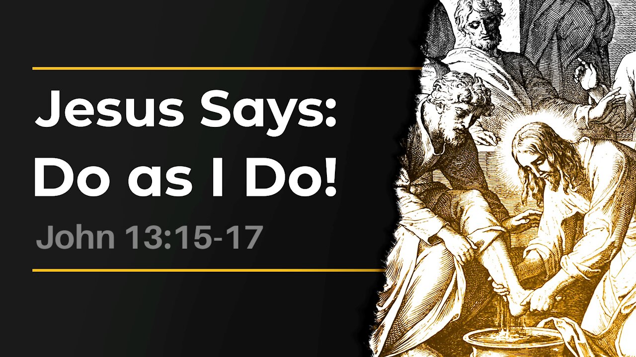 Dec. 12, 2021 - Sunday AM Service - Jesus Says: Do as I Do! (John 13:15-17)