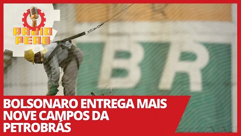 Bolsonaro entrega mais nove campos da Petrobrás - Rádio Peão nº 134