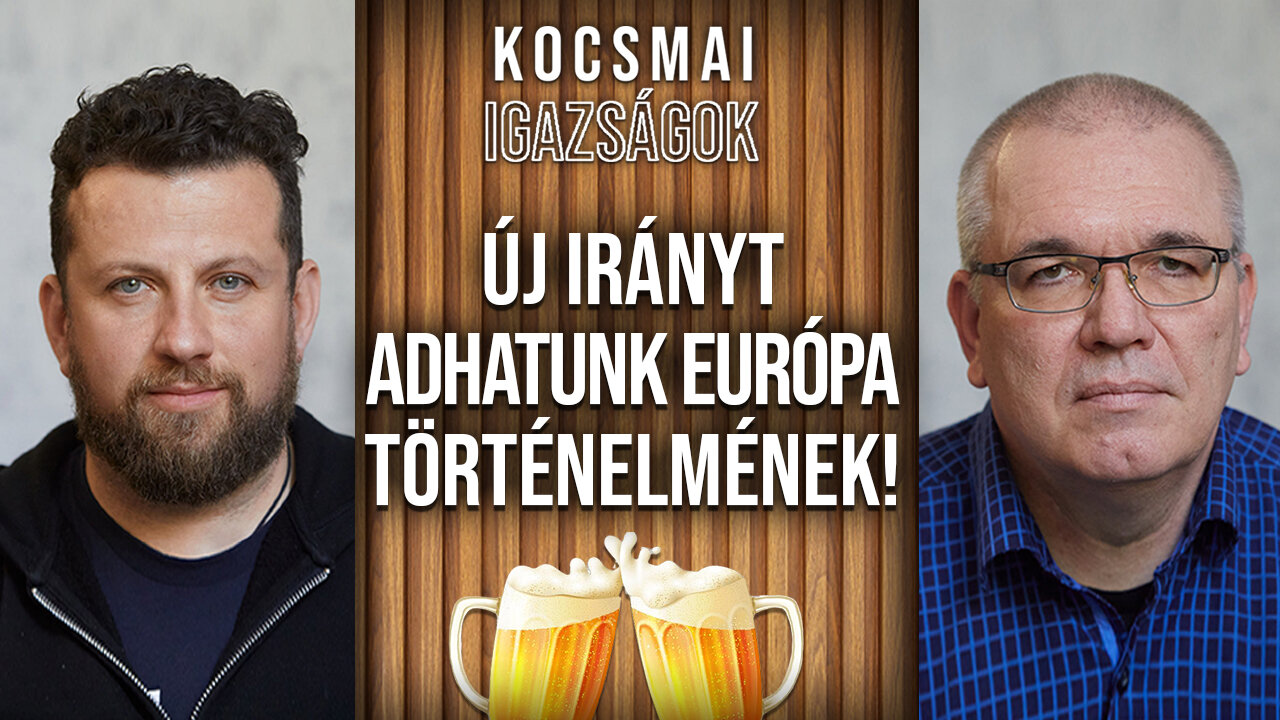 Új irányt adhatunk Európa történelmének! | Kocsmai igazságok