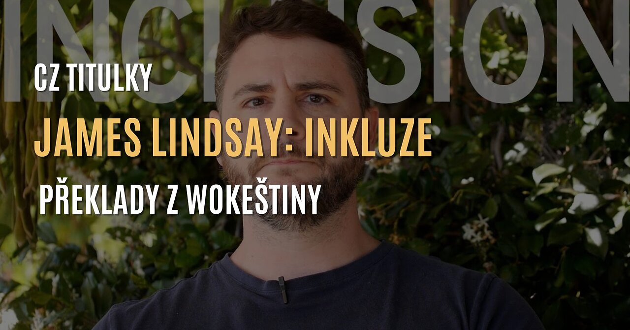 James Lindsay: Skutečný význam INKLUZE (překlady z wokeštiny) - CZ TITULKY