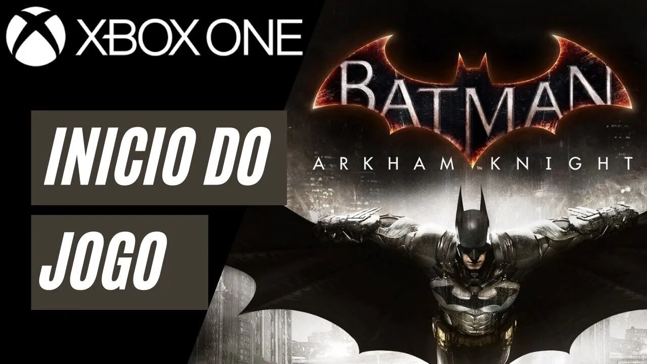 BATMAN: ARKHAM KNIGHT - INÍCIO DO JOGO (XBOX ONE)