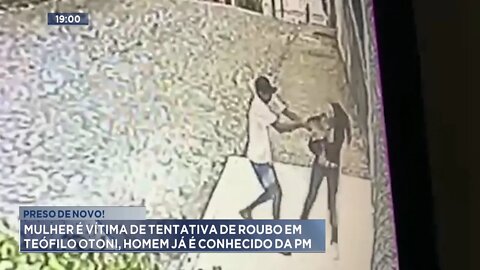 Preso de novo: Mulher é vítima de tentativa de roubo em Teófilo Otoni, Homem já é conhecido da PM.