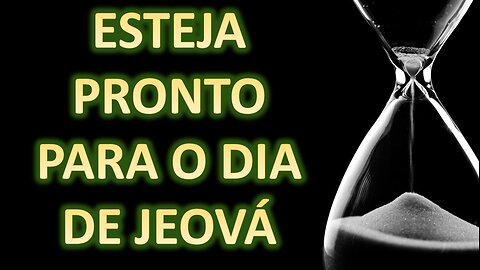 Esteja pronto para o Dia de Jeová!!!